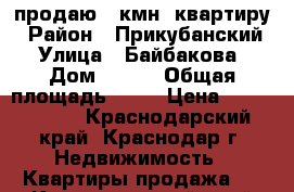 продаю 1 кмн. квартиру › Район ­ Прикубанский › Улица ­ Байбакова › Дом ­ 2/1 › Общая площадь ­ 37 › Цена ­ 2 050 000 - Краснодарский край, Краснодар г. Недвижимость » Квартиры продажа   . Краснодарский край,Краснодар г.